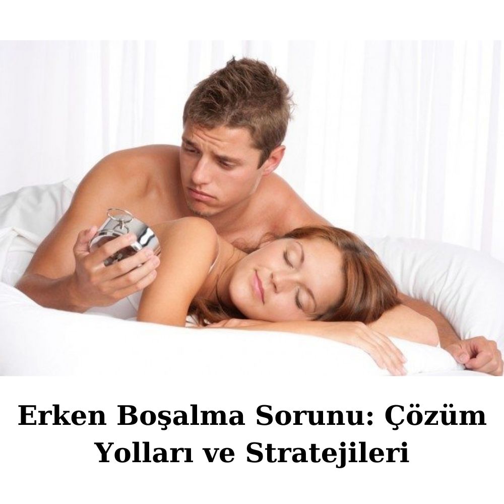 Erken Boşalma Sorunu: Çözüm Yolları ve Stratejileri